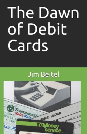 The Dawn of Debit Cards by Jim Beitel 9798652116798