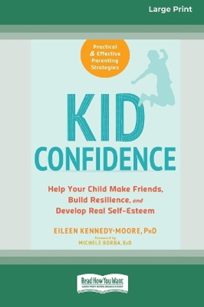 Kid Confidence: Help Your Child Make Friends, Build Resilience, and Develop Real Self-Esteem (16pt Large Print Edition) by Eileen Kennedy- Moore 9780369356123