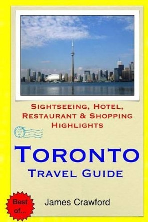 Toronto Travel Guide: Sightseeing, Hotel, Restaurant & Shopping Highlights by James Crawford 9781508996637