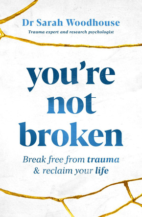 You're Not Broken: Break free from trauma and reclaim your life by Sarah Woodhouse