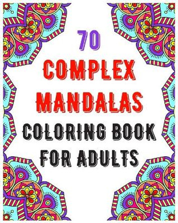 70 Complex Mandalas Coloring Book For Adults: mandala coloring book for all: 70 mindful patterns and mandalas coloring book: Stress relieving and relaxing Coloring Pages by Souhken Publishing 9798665225463