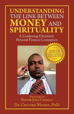 Understanding the Link Between Money and Spirituality: A Confessing Christian's Personal Finance Companion by Dr Cryford Mumba Phd 9781490797946
