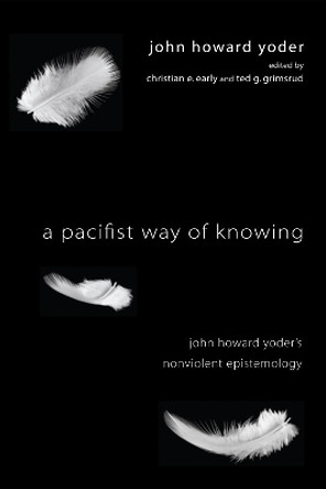 A Pacifist Way of Knowing by John Howard Yoder 9781498212106