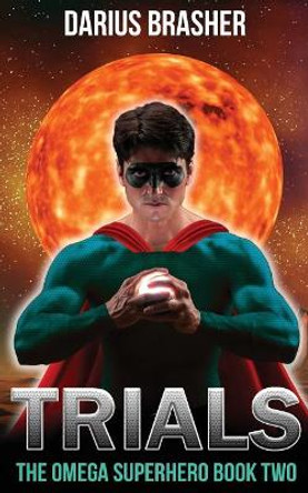 Trials: The Omega Superhero Book Two by Darius Brasher 9781543120578
