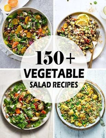 150+ Vegetable Salad Recipes: Best Vegetable Salad Cookbook Ever For Beginners by Nguyen Vuong Hoang 9798694841504