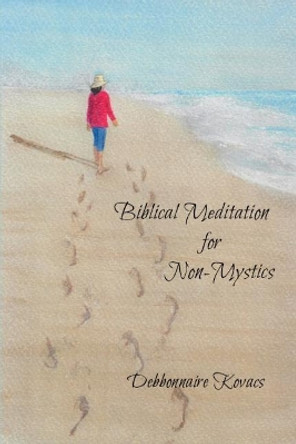 Biblical Meditation for Non-Mystics by Debbonnaire Kovacs 9781544183275