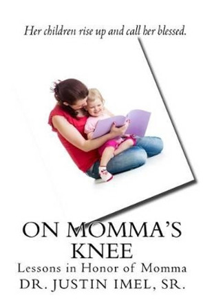 On Momma's Knee: Lessons in Honor of Momma by Dr Justin Imel Sr 9781530806973