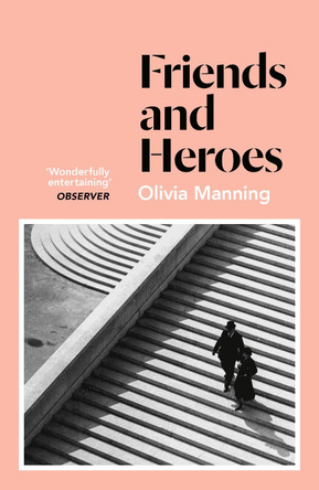 Friends And Heroes: The Balkan Trilogy 3 by Olivia Manning