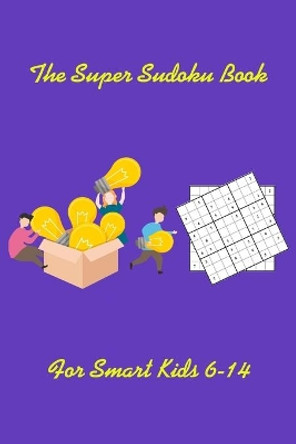 The Super Sudoku Book_For Smart Kids 6-14: Sudoku Puzzles for Kids 6 to 14, difficulty, mastermind, tests, unleash, genius by Supersudoku20 Publisher 9798552686889