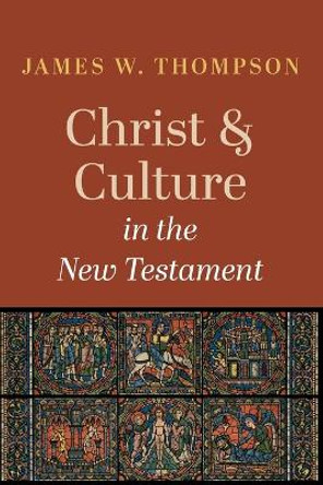 Christ and Culture in the New Testament by James W Thompson 9781666739466
