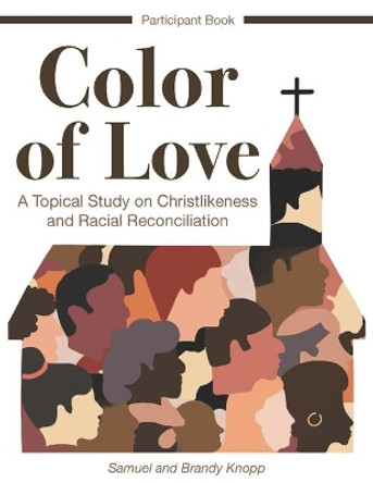 Color of Love: A Topical Study on Christlikeness and Racial Reconciliation (Participant Book) by Brandy Knopp 9781736568408