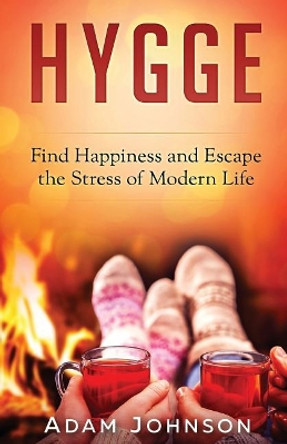 Hygge: Find Happiness and Escape the Stress of Modern Life by Adam Johnson 9781545051214