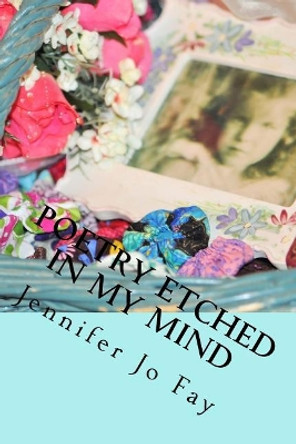 Poetry Etched in My Mind by Jennifer Jo Fay 9781545029527