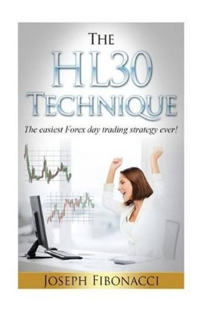 The HL30 Technique: How to day trade your favorite currency pair and make 20 to 60 pips almost every day with the easiest Forex day trading strategy ever by Joseph Fibonacci 9781530978397