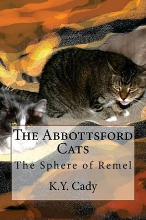 The Abbottsford Cats: The Sphere of Remel by K y Cady 9781530980154