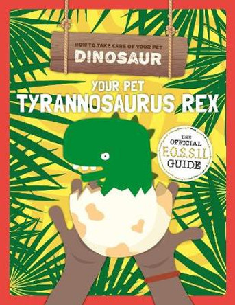 Your Pet Tyrannosaurus Rex by Kirsty Holmes