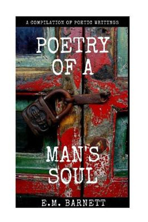 Poetry Of A Man's Soul by E M Barnett 9781545571507