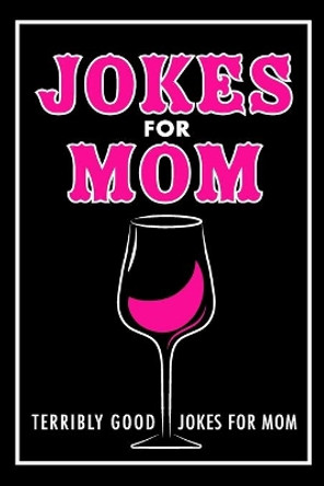 Jokes for Mom: Terribly Good Jokes for Mom Great Mom Gifts, Mom Birthday Gift by Share The Love Gifts 9781719003438