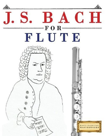 J. S. Bach for Flute: 10 Easy Themes for Flute Beginner Book by Easy Classical Masterworks 9781974282562