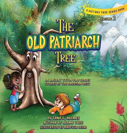 The Old Patriarch Tree: An Ancient Teton Pine Shares Stories of the American West by Tana S Holmes 9781734466621