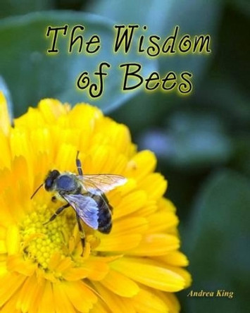 The Wisdom of Bees by Andrea King 9781514827819