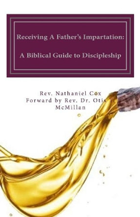 Receiving A Father's Impartation: A Biblical Guide to Discipleship by Dr Otis T McMillan 9781548401139