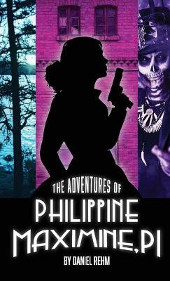 The Adventures of Philippine Maximine, P.I. by Daniel Rehm 9781737515432