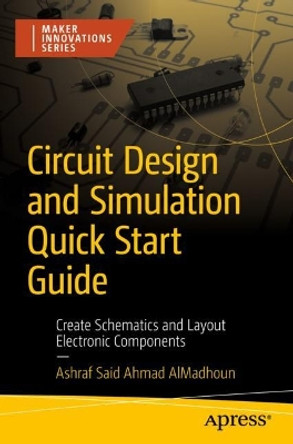 Circuit Design and Simulation Quick Start Guide: Create Schematics and Layout Electronic Components by Ashraf Said  Ahmad AlMadhoun 9781484295816