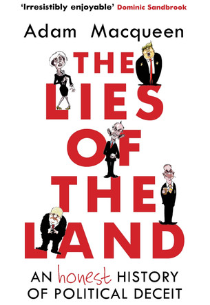 The Lies of the Land: An Honest History of Political Deceit Adam Macqueen 9781786492517