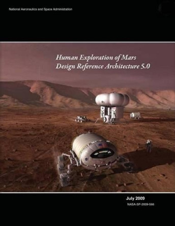 Human Exploration of Mars: Design Reference Architecture 5.0 by National Aeronautics and Administration 9781495919961