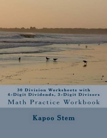 30 Division Worksheets with 4-Digit Dividends, 3-Digit Divisors: Math Practice Workbook by Kapoo Stem 9781511636780