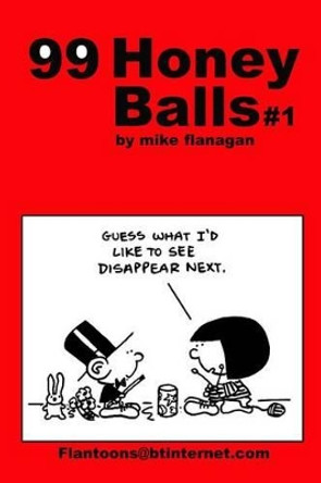 99 HoneyBalls #1: 99 great and funny cartoons. by Mike Flanagan 9781494807191