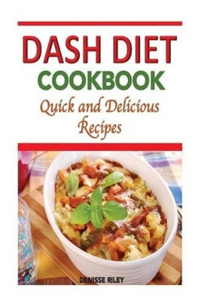 Dash Diet Cookbook: Quick and Delicious Recipes by Denisse Riley 9781514217986