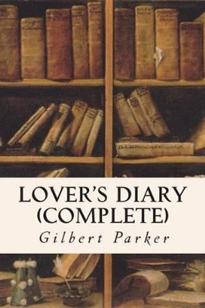 Lover's Diary (Complete) by Gilbert Parker 9781514351307