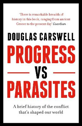 Progress Vs Parasites: A Brief History of the Conflict that's Shaped our World by Douglas Carswell