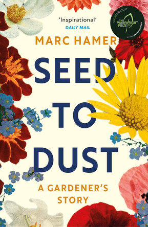 Seed to Dust: A mindful, seasonal tale of a year in the garden Marc Hamer 9781529112498