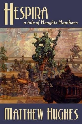 Hespira: A Tale of Henghis Hapthorn by Matthew Hughes 9781927880036