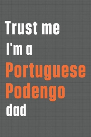 Trust me I'm a Portuguese Podengo dad: For Portuguese Podengo Dog Dad by Wowpooch Press 9781656447258