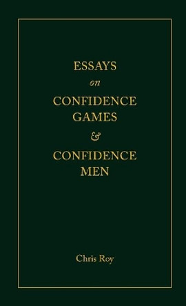 Essays on Confidence Games and Confidence Men by Chris Roy 9781716235924