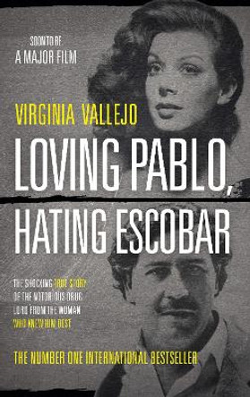 Loving Pablo, Hating Escobar: The Shocking True Story of the Notorious Drug Lord from the Woman Who Knew Him Best by Virginia Vallejo