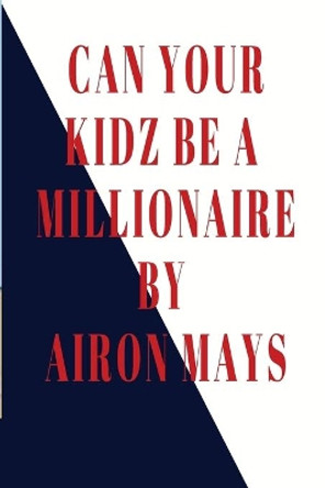 Can your Kidz be A Millionaire: Minding your own Business by Alfanette a Rice-Mays 9781986939584