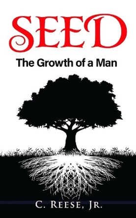 Seed: The Growth of a Man by Jr C Reese 9781698966472