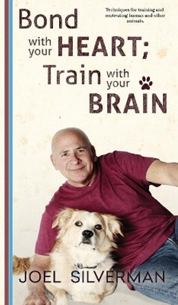 Bond With Your Heart; Train With Your Brain by Joel Silverman 9781732080720