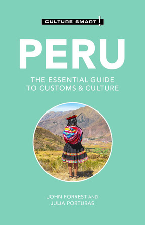 Peru - Culture Smart!: The Essential Guide to Customs & Culture by John Forrest