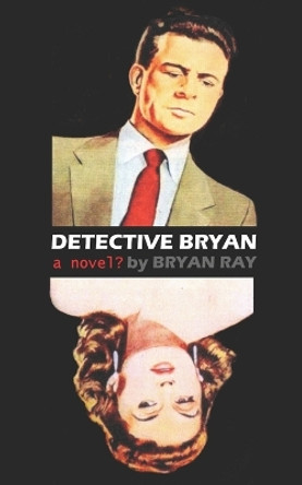 Detective Bryan by Bryan Ray 9798569809226