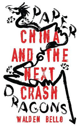 Paper Dragons: China and the Next Crash by Walden Bello