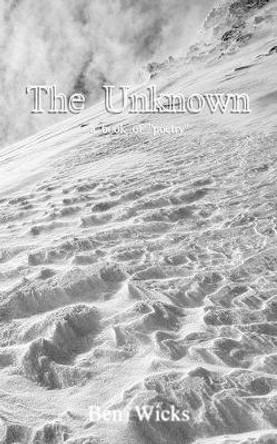 The Unknown: A book of original poetry mostly about love, longing and despair. by Ben Wicks 9781499110098