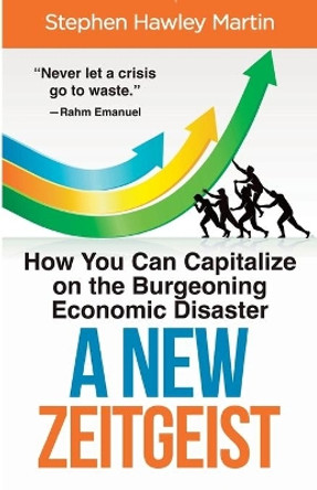 A New Zeitgeist: How You Can Capitalize on the Burgeoning Economic Disaster by Stephen Hawley Martin 9798639075933