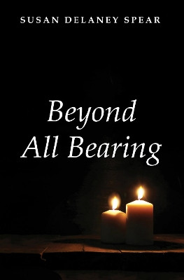 Beyond All Bearing by Susan Delaney Spear 9781532637414