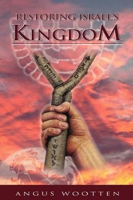 Restoring Israel's Kingdom by Angus Wootten 9781886987043